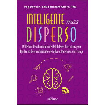 Inteligente Mas Disperso: O Método Revolucionário De Habilidades Executivas Para Ajudar No Desenvolvimento De Todos Os Potenciais Da Criança