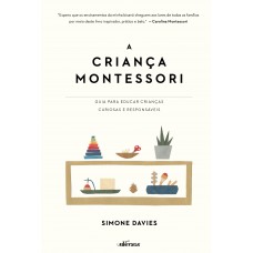 A Criança Montessori: Guia Para Educar Crianças Curiosas E Responsáveis