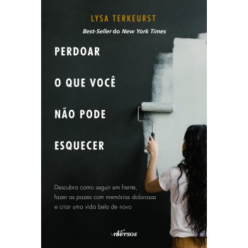 Perdoar O Que Você Não Pode Esquecer: Descubra Como Seguir Em Frente, Fazer As Pazes Com Memórias Dolorosas E Criar Uma Vida Bela De Novo