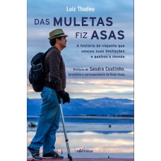 Das Muletas Fiz Asas: A História Do Viajante Que Venceu Suas Limitações E Ganhou O Mundo