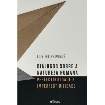 Diálogos Sobre A Natureza Humana: Perfectibilidade E Imperfectibilidade