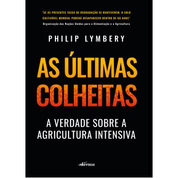 As últimas Colheitas (edição Brasileira): A Verdade Sobre A Agricultura Intensiva