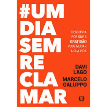 #umdiasemreclamar: Descubra Por Que A Gratidão Pode Mudar A Sua Vida