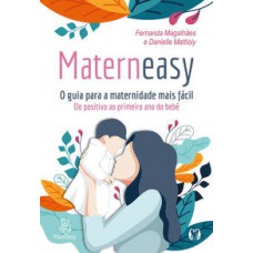 Materneasy - O Guia Para A Maternidade Mais Fácil: Do Positivo Ao Primeiro Ano Do Bebê