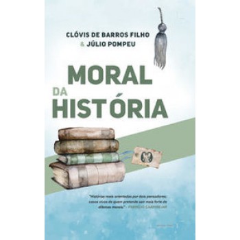 Moral Da História - Capa Dura: Histórias Reais Orientadas Por Dois Pensadores; Casos Vivos De Quem Pretende Sair Mais Forte De Dilemas Morais.