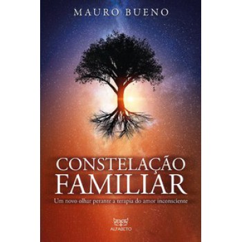 Constelação Familiar: Um Novo Olhar Perante A Terapia Do Amor Inconsciente