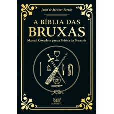 A Bíblia Das Bruxas - Edição Especial: Manual Completo Para A Prática Da Bruxaria