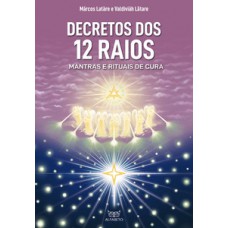 Decretos Dos 12 Raios: Mantras E Rituais De Cura