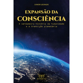 Expansão Da Consciência: A Verdadeira História Da Humanidade E A Transição Planetária