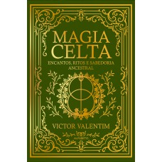 Magia Celta: Encantos, Ritos E Sabedoria Ancestral