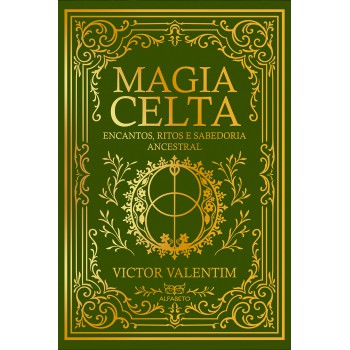 Magia Celta: Encantos, Ritos E Sabedoria Ancestral