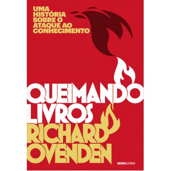 Queimando Livros: Uma História Sobre O Ataque Ao Conhecimento