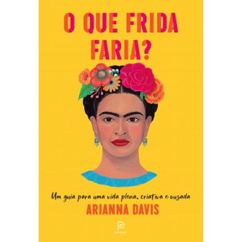 O que Frida faria?: Um guia para uma vida plena, criativa e ousada