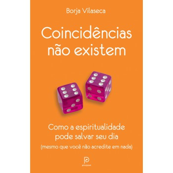 Coincidências não existem: Como a espiritualidade pode salvar seu dia - mesmo que você não acredite em nada