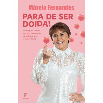 Para De Ser Doida!: Acorde Para A Vida E Siga Os 3 Passos Para Conquistar O Amor (e Outras Dicas)