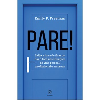 Pare!: Saiba A Hora De Ficar Ou Dar O Fora Nas Situações Da Vida Pessoal, Profissional E Amorosa