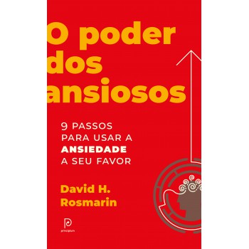 O Poder Dos Ansiosos: 9 Passos Para Usar A Ansiedade A Seu Favor