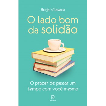 O Lado Bom Da Solidão: O Prazer De Passar Um Tempo Com Você Mesmo
