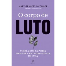 O Corpo De Luto: Como A Dor Da Perda Pode Ser Uma Oportunidade De Cura