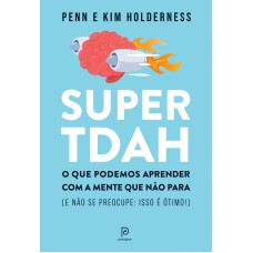 Super Tdah: O Que Podemos Aprender Com A Mente Que Não Para (e Não Se Preocupe: Isso é ótimo!)