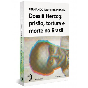 Dossiê Herzog: Prisão, Tortura E Morte No Brasil (nova Edição - 2021)