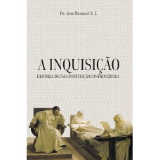 A Inquisição, História De Uma Instituição Controvertida