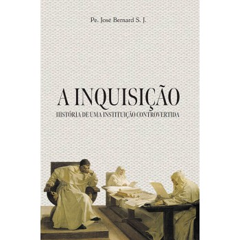 A Inquisição, História De Uma Instituição Controvertida