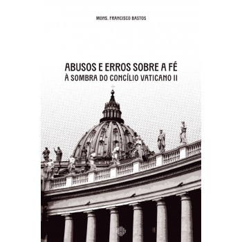 Abusos E Erros Sobre A Fé à Sombra Do Concílio Vaticano Ii