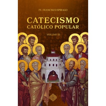 Catecismo Católico Popular - Vol. Iii