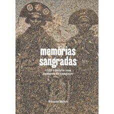 Memórias Sangradas: Vida E Morte Nos Tempos Do Cangaço