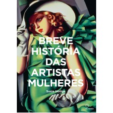 Breve Historia Das Artistas Mulheres: Um Guia De Bolso Para Os Principais Gêneros, Obras, Temas E Técnicas