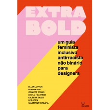 Extra Bold: Um Guia Feminista, Inclusivo, Antirracista, Não Binário Para Designers