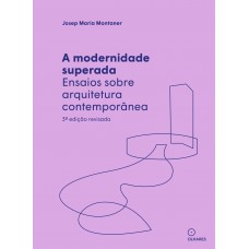 A Modernidade Superada: Ensaios Sobre Arquitetura Contemporânea