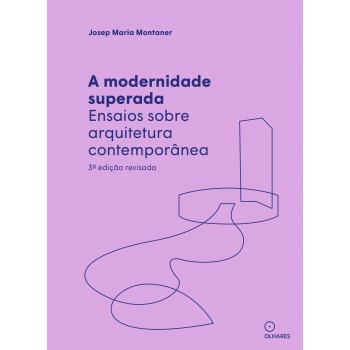 A Modernidade Superada: Ensaios Sobre Arquitetura Contemporânea