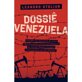 Dossiê Venezuela: Na Trilha Da Caixa Preta Do Bndes, Dois Jornalistas Presos Pela Ditadura De Nicolás Maduro Revelam A História Por Trás Das Cameras