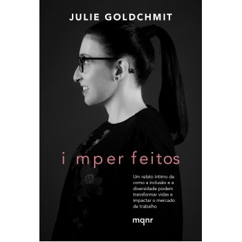 Imperfeitos: Um Relato íntimo De Como A Inclusão E A Diversidade Podem Transformar Vidas E Impactar O Mercado De Trabalho
