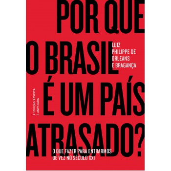 Por Que O Brasil é Um País Atrasado?: O Que Fazer Para Entrarmos De Vez No Século Xxi