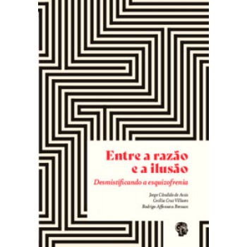 Entre A Razão E A Ilusão: Desmistificando A Esquizofrenia