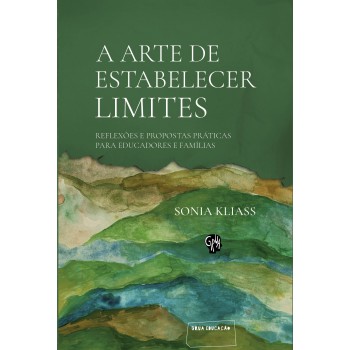 A Arte De Estabelecer Limites: Relexões E Propostas Práticas Para Educadores E Amílias