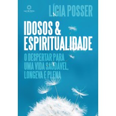 Idosos E Espiritualidade: O Despertar Para Uma Vida Saudável, Longeva E Plena