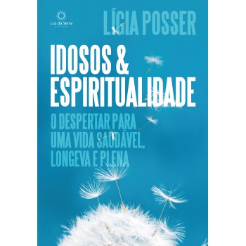 Idosos E Espiritualidade: O Despertar Para Uma Vida Saudável, Longeva E Plena