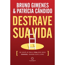 Destrave Sua Vida: Se Você Já Tem A Vida Dos Seus Sonhos, Ignore Este Livro.