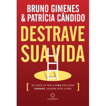 Destrave Sua Vida: Se Você Já Tem A Vida Dos Seus Sonhos, Ignore Este Livro.