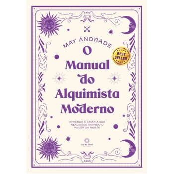 O Manual Do Alquimista Moderno: Aprenda A Criar A Sua Realidade Usando O Poder Da Mente