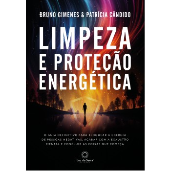 Limpeza E Proteção Energética: O Guia Definitivo Para Bloquear A Energia De Pessoas Negativas, Acabar Com A Exaustão Mentar E Concluir As Coisas Que Começa