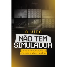 A Vida Não Tem Simulador: Como O Trade Pode Te Ensinar A Viver Melhor