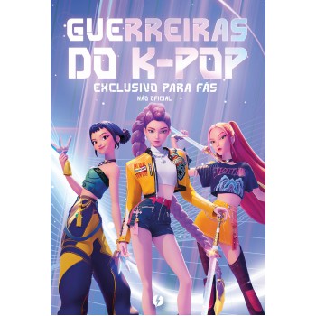 Guerreiras Do K-pop: O Livro Não Oicial Exclusivo Para ãs