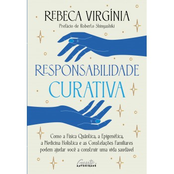 Responsabilidade curativa: Como a Física Quântica, a Epigenética, a Medicina Holística e o pensamento sistêmico podem ajudá-lo a construir uma vida saudável