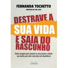 Destrave a sua vida e saia do rascunho: Tenha coragem para assumir os seus planos e blinde sua mente para viver uma vida com abundância