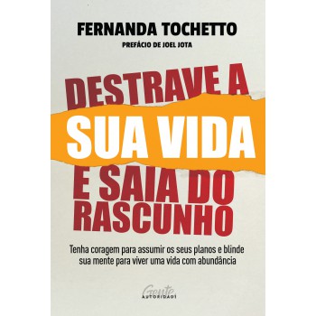 Destrave a sua vida e saia do rascunho: Tenha coragem para assumir os seus planos e blinde sua mente para viver uma vida com abundância